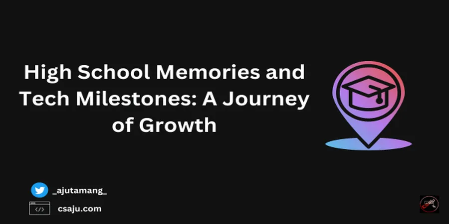 High School Memories and Tech Milestones: A Journey of Growth